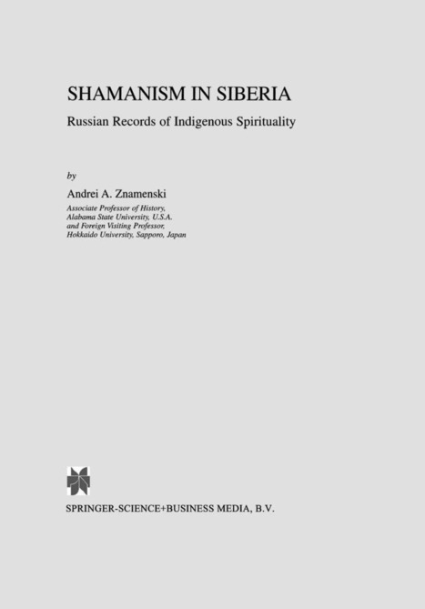 Shamanism in Siberia: Russian Records of Indigenous Spirituality (Springer, 2003) 358 pp, 16 b/w ills. PDF | Andrei Znamenski - Academia.edu | Ayahuasca News | Scoop.it