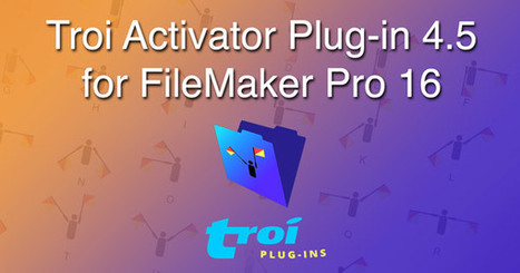 Troi Activator Plug-in 4.5 for FileMaker Pro 16 | Learning Claris FileMaker | Scoop.it