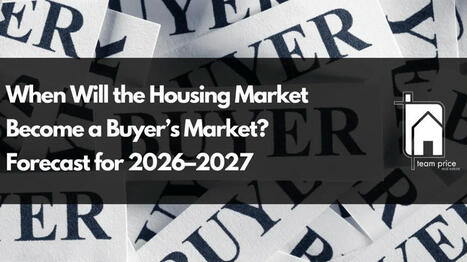 When Will the Housing Market Become a Buyer’s Market? Forecast for 2026–2027 | Team Price Real Estate | Real Estate News and Auction | Scoop.it