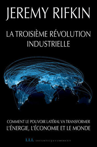 Livre :  "La troisième révolution industrielle" de Jeremy Rifkin | Economie Responsable et Consommation Collaborative | Scoop.it