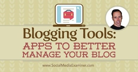 Blogging Tools: Apps to Better Manage Your Blog : Social Media Examiner | Soup for thought | Scoop.it