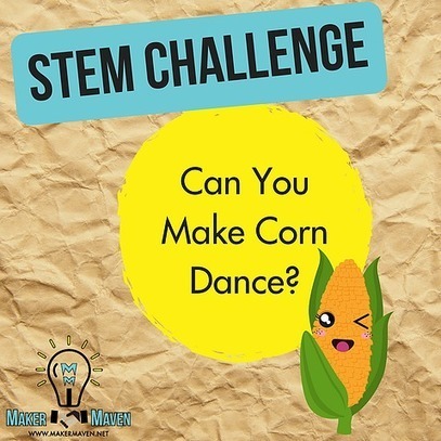 STEM Challenge - Can You  Make Corn Dance? | Maker Maven | STEM | Makerspace Resources | Education 2.0 & 3.0 | Scoop.it