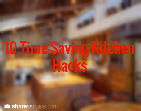 10 Time-Saving Kitchen Hacks | foodSenses | Scoop.it