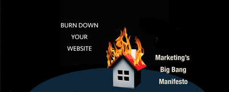 Burn Down Your Website: Marketing's Big Bang Manifesto | Curation Revolution | Scoop.it