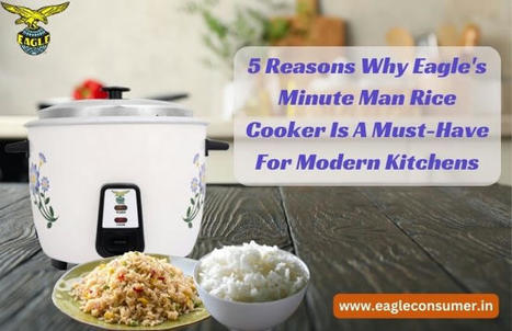 5 Reasons Why Eagle's Minute Man Rice Cooker Is A Must-Have For Modern Kitchens | Eagle Consumer Products | Scoop.it