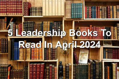 5 Leadership Books To Read In April 2024 | Management - Leadership | Scoop.it