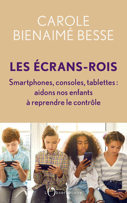 Les Écrans-rois, Smartphones, consoles, tablettes : aidons nos enfants à reprendre le contrôle - Carole Bienaimé Besse - Leslibraires.fr | Créativité et territoires | Scoop.it