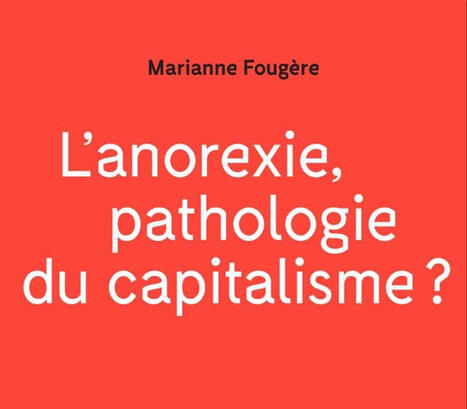 Marianne Foug&egrave;re : L'anorexie, pathologie du capitalisme ? | Les Livres de Philosophie | Scoop.it
