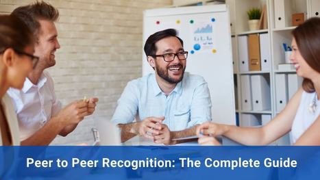 Peer to Peer Recognition at the Workplace: The Complete Guide | Retain Top Talent | Scoop.it