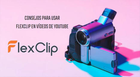 5 consejos si usas FlexClip para hacer tus vídeos de Youtube | tecno4 | Scoop.it