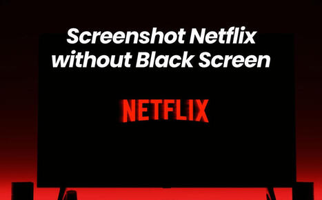 How to Screenshot Netflix without Black Screen in 5 Ways: 2025 Tutorial | SwifDoo PDF | Scoop.it