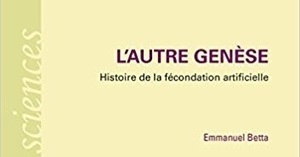 Emmanuel Betta : L'autre Gen&egrave;se. Histoire de la f&eacute;condation artificielle | Les Livres de Philosophie | Scoop.it