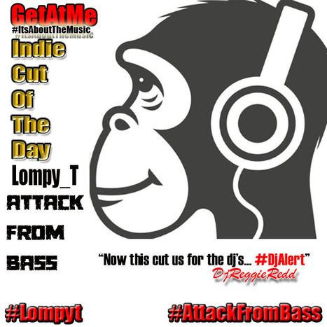 GetAtMe Indie Cut Of The Day - Lompy_T ATTACK FROM BASS... (its a banger...) grade c+ score 24.4 pts out of 35 pts | GetAtMe | Scoop.it