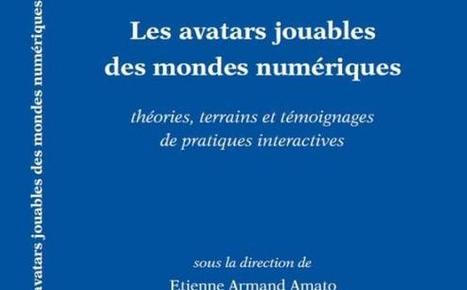 #Book : Les #Avatars jouables des mondes numériques / Etienne Armand Amato | OMNSH | Digital #MediaArt(s) Numérique(s) | Scoop.it