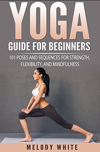 Yoga Guide for Beginners Ebook Download - 101 Poses and Sequences for Strength, Flexibility and Mindfulness | Ebooks & Books (PDF Free Download) | Scoop.it