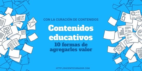 Contenidos educativos: 10 formas de agregarles valor con Curaci&oacute;n de Contenidos | Educaci&oacute;n, TIC y ecolog&iacute;a | Scoop.it