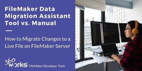 FileMaker Migration Assistant Tool vs. Manual: Best Practices to Migrate Changes to a Live FileMaker Server | Learning Claris FileMaker | Scoop.it