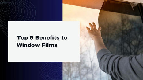 Top 5 Benefits to Window Films | Tinting Express Limited | Scoop.it