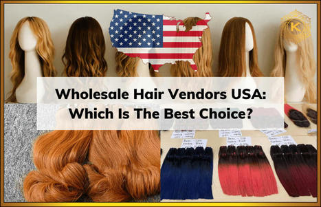 Top 5 Wholesale Hair Vendors USA: Best Choice For Business | K-Hair Factory Blog | Scoop.it