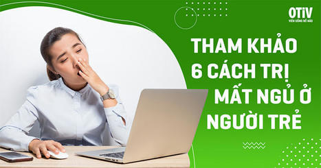 6 cách trị mất ngủ ở người trẻ ngay tại nhà mà bạn nên biết | OTiV | OTiV | Scoop.it