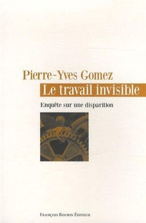 Livre : "Le Travail invisible" Enquête sur une disparition", de Pierre-Yves Gomez | Economie Responsable et Consommation Collaborative | Scoop.it
