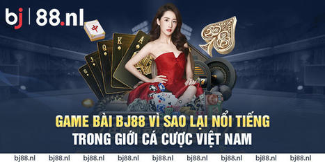 Game Bài BJ88: Vì Sao Lại Nổi Tiếng Tại Việt Nam? | bj88nl | Scoop.it