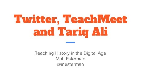 HTAA2016 - Twitter, TeachMeet and Tariq Ali | Doing History | Scoop.it