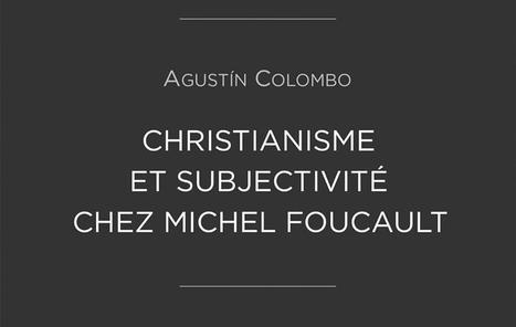Agustín Colombo : Christianisme et subjectivité chez Michel Foucault | Les Livres de Philosophie | Scoop.it