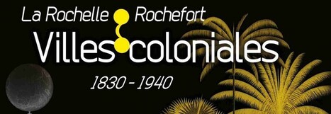 La Rochelle, Rochefort, villes coloniales 1830-1940 | infos-web | Scoop.it