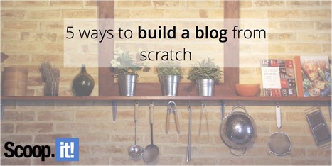 5 ways to build a blog from scratch | #Blogs #Blogging #WritingSkills #DigitalSkills | 21st Century Learning and Teaching | Scoop.it