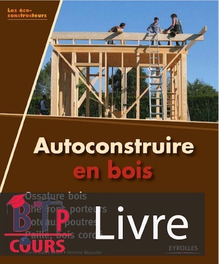 [Livre] Autoconstruire en bois. Ossature bois - Chevrons porteurs - Poteaux-poutres - Paille, bois cordé | Build Green, pour un habitat écologique | Scoop.it