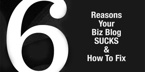 6 Reasons Your Biz Blog Sucks & How To Fix | Curation Revolution | Scoop.it