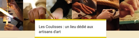 Les Coulisses : "A découvrir, une enquête en vue d'un lieu dédié aux artisans d'art | Ce monde à inventer ! | Scoop.it