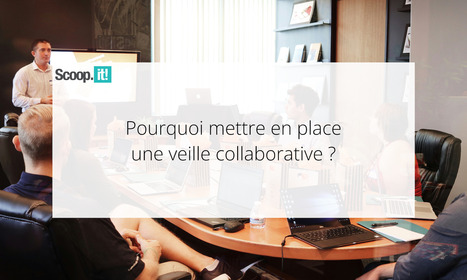 Pourquoi mettre en place une veille collaborative ? | Scoop.it Tutos & Conseils | Scoop.it