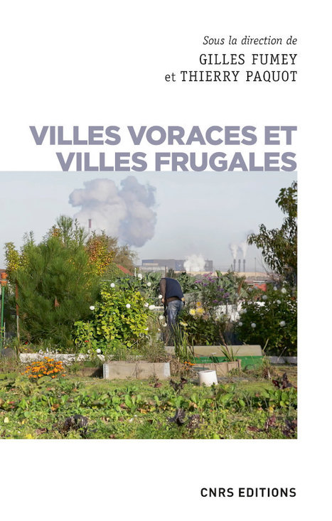 Villes voraces et villes frugales - Thierry Paquot, Gilles Fumey (Eds) - CNRS éditions | Parution d'ouvrages | Scoop.it