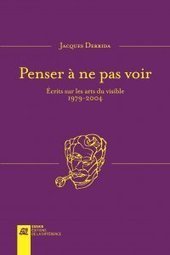 J. Derrida, Penser à ne pas voir - Ecrits sur les arts du visible (1970-2004) | Les Livres de Philosophie | Scoop.it