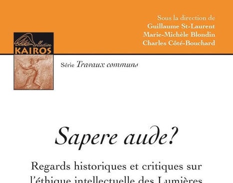 Guillaume St-Laurent, Marie-Mich&egrave;le Blondin, Charles C&ocirc;t&eacute;-Bouchard (dir.) : Sapere aude ? Regards historiques et critiques sur l&rsquo;&eacute;thique intellectuelle des Lumi&egrave;res | Les Livres de Philosophie | Scoop.it