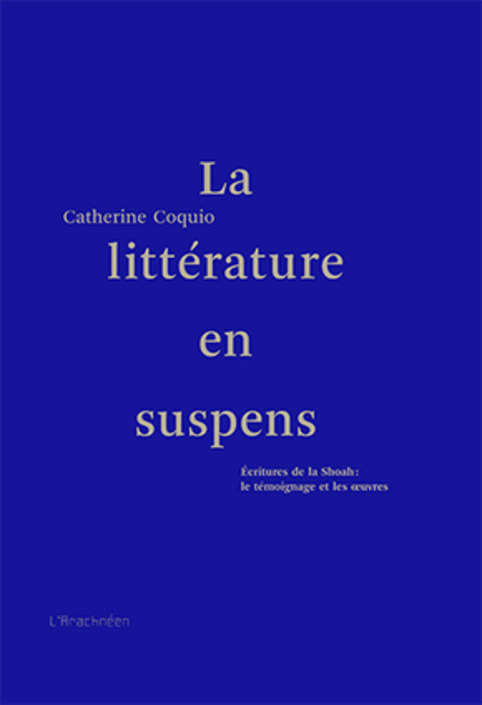 [parution] "La littérature en suspens. Ecritures de la Shoah : le témoignage et les oeuvres, de Catherine Coquio | "Qui si je criais...?" | Scoop.it