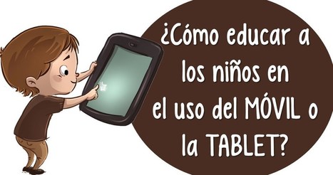 ¿Cómo educar a los niños en el uso del móvil o la tablet? | E-Learning-Inclusivo (Mashup) | Scoop.it