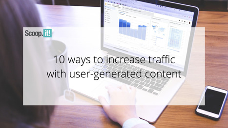 10 Ways to Increase Traffic With User-Generated Content | 21st Century Learning and Teaching | Scoop.it