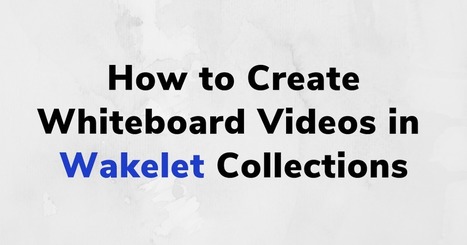 How to Create Whiteboard Videos in Wakelet Collections | Android and iPad apps for language teachers | Scoop.it