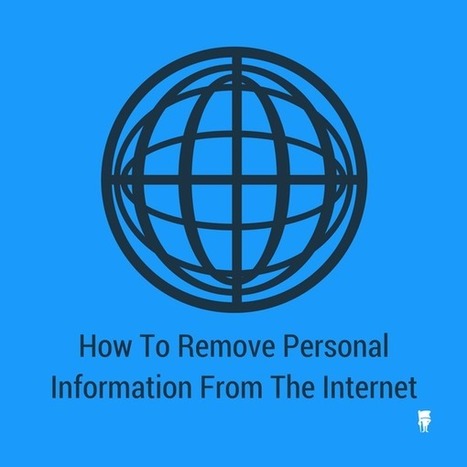How To Remove Personal Information From The Internet  | Personal Branding & Leadership Coaching | Scoop.it