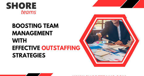 Boosting Team Management with Effective Outstaffing Strategies | Shore Teams | Offshore/Nearshore Software Development | Scoop.it