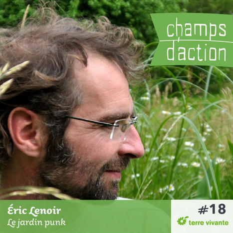 Episode 18 : Eric Lenoir – Le jardin punk | Champs d'action | La SELECTION du Web | CAUE des Vosges - www.caue88.com | Scoop.it