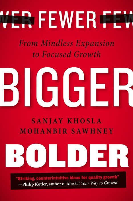 How to Achieve Focused Growth - An interview with Sanjay Khosla and Mohan Sawhney about their new book, Fewer, Bigger, Bolder | Digital-News on Scoop.it today | Scoop.it
