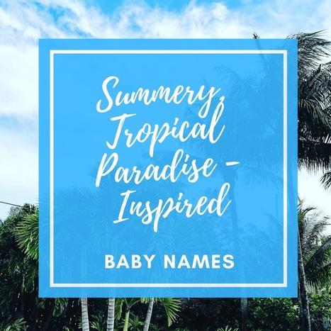 40+ Summery, Tropical Paradise-Inspired Baby Names | Name News | Scoop.it