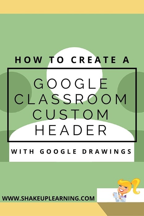 Create a Google Classroom Custom Header with Google Drawings | Shake Up Learning | GAFE | Scoop.it