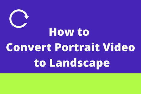 How to Convert Portrait Video to Landscape – Solved | Education 2.0 & 3.0 | Scoop.it