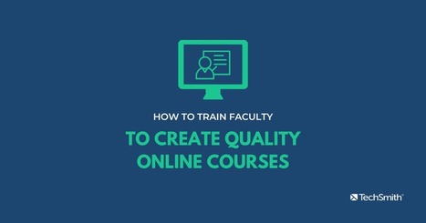How to train faculty to create quality online courses | Blog | TechSmith | Creative teaching and learning | Scoop.it