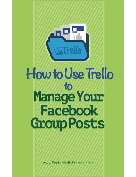 How to Use Trello to Manage Your Facebook Group Posts : Social Media Examiner | SoShake | Scoop.it
